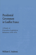 Presidential Government in Gaullist France: A Study of Executive-Legislative Relations, 1958-1974