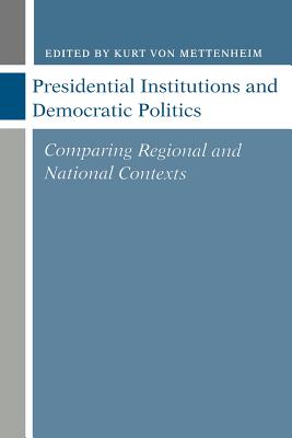 Presidential Institutions and Democratic Politics: Comparing Regional and National Contexts - Von Mettenheim, Kurt