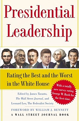 Presidential Leadership: Rating the Best and the Worst in the White House - Taranto, James (Editor), and Leo, Leonard (Editor), and Bennett, William J (Foreword by)