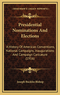 Presidential Nominations And Elections: A History Of American Conventions, National Campaigns, Inaugurations And Campaign Caricature (1916)