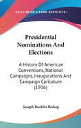 Presidential Nominations And Elections: A History Of American Conventions, National Campaigns, Inaugurations And Campaign Caricature (1916)