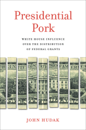 Presidential Pork: White House Influence Over the Distribution of Federal Grants