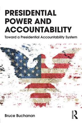 Presidential Power and Accountability: Toward a Presidential Accountability System - Buchanan, Bruce