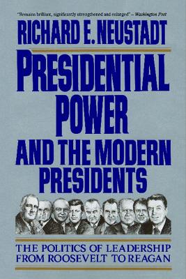 Presidential Power and the Modern Presidents: The Politics of Leadership from Roosevelt to Reagan - Neustadt, Richard E