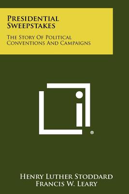 Presidential Sweepstakes: The Story of Political Conventions and Campaigns - Stoddard, Henry Luther, and Leary, Francis W (Editor), and Hinshaw, David (Foreword by)