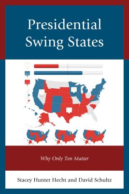 Presidential Swing States: Why Only Ten Matter - Schultz, David (Editor), and Hecht, Stacey Hunter (Editor), and Beachler, Donald W.