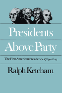 Presidents Above Party: The First American Presidency, 1789-1829