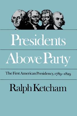 Presidents Above Party: The First American Presidency, 1789-1829 - Ketcham, Ralph, Dr.