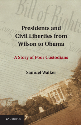 Presidents and Civil Liberties from Wilson to Obama: A Story of Poor Custodians - Walker, Samuel