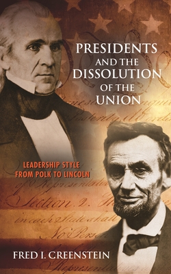 Presidents and the Dissolution of the Union: Leadership Style from Polk to Lincoln - Greenstein, Fred I., and Anderson, Dale