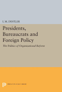 Presidents, Bureaucrats and Foreign Policy: The Politics of Organizational Reform