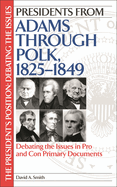 Presidents from Adams Through Polk, 1825-1849: Debating the Issues in Pro and Con Primary Documents
