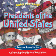 Presidents of the United States: American History for Kids - Children Explore History Book Edition