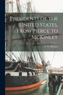 Presidents of the United States, From Pierce to McKinley [microform] - Marquis, T G (Thomas Guthrie) 1864 (Creator)