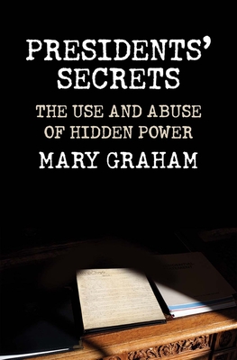 Presidents' Secrets: The Use and Abuse of Hidden Power - Graham, Mary