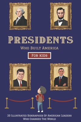 Presidents Who Built America: 20 Biographies Of American Leaders Who Changed The World - For Kids - Press, Lunar