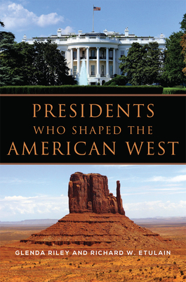 Presidents Who Shaped the American West - Riley, Glenda, and Etulain, Richard W