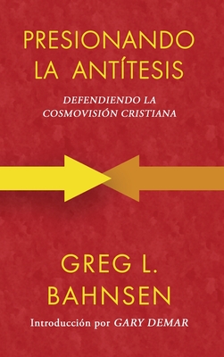 Presionando la ant?tesis: Defendiendo la cosmovisi?n cristiana - Bahnsen, Greg L, and Demar, Gary (Introduction by)