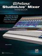 PreSonus StudioLive Mixer Handbook: The Official Guide to Getting the Most from Your Console