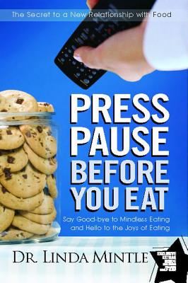 Press Pause Before You Eat: Say Good-Bye to Mindless Eating and Hello to the Joys of Eating - Mintle, Linda, Dr.