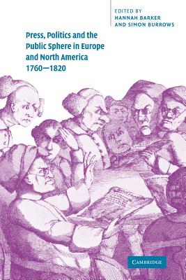 Press, Politics and the Public Sphere in Europe and North America, 1760 1820 - Barker, Hannah (Editor), and Burrows, Simon (Editor)
