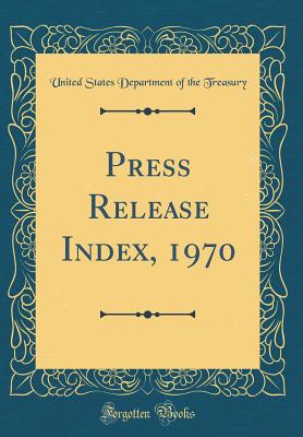 Press Release Index, 1970 (Classic Reprint) - Treasury, United States Department of Th