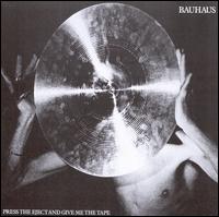 Press the Eject and Give Me the Tape - Bauhaus