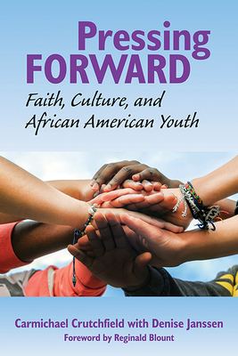 Pressing Forward: Faith, Culture, and African American Youth - Crutchfield, Carmichael, and Janssen, Denise