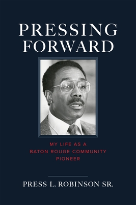 Pressing Forward: My Life as a Baton Rouge Community Pioneer - Robinson, Press