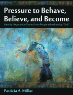 Pressure to Behave, Believe, and Become: Identity Negotiation Stories from People Who Grew Up Cult