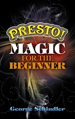 Presto! Magic for the Beginner - Schindler, George