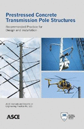 Prestressed Concrete Transmission Pole Structures: Recommended Practice for Design and Installation - Task Committee on Concrete Pole Structures