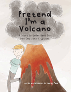 Pretend I'm a Volcano: A Story to Understand Our Own Emotional Eruptions
