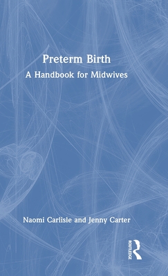 Preterm Birth: A Handbook for Midwives - Carlisle, Naomi, and Carter, Jenny