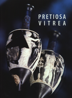 Pretiosa Vitrea: L'Arte Vetraria Antica Nei Musei e Nelle Collezioni Private Della Toscana - Paolucci, Fabrizio (Editor), and De Tommaso, Giandomenico (Editor)