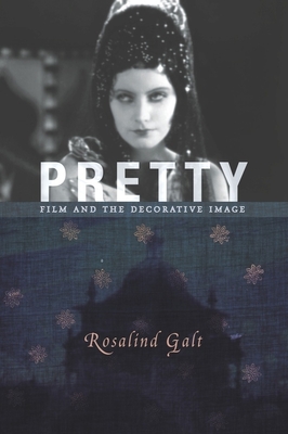 Pretty: Film and the Decorative Image - Galt, Rosalind