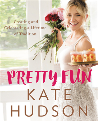 Pretty Fun: Creating and Celebrating a Lifetime of Tradition - Hudson, Kate, Dr.