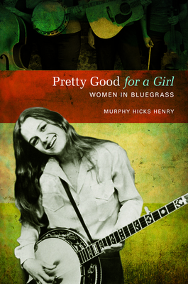 Pretty Good for a Girl: Women in Bluegrass - Henry, Murphy Hicks