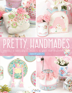 Pretty Handmades: Felt and Fabric Sewing Projects to Warm Your Heart