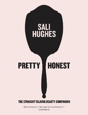 Pretty Honest: The Straight-Talking Beauty Companion - Hughes, Sali