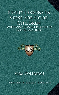 Pretty Lessons In Verse For Good Children: With Some Lessons In Latin In Easy Rhyme (1853) - Coleridge, Sara