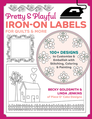 Pretty & Playful Iron-On Labels for Quilts & More: 100+ Designs to Customize & Embellish with Stitching, Coloring & Painting - Goldsmith, Becky, and Jenkins, Linda