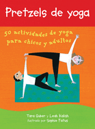 Pretzels de Yoga: 50 Actividades de Yoga Para Chicos Y Adultos