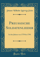 Preussische Soldatenlieder: In Den Jahren Von 1778 Bis 1790 (Classic Reprint)