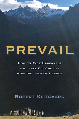 Prevail: How to Face Upheavals and Make Big Choices with the Help of Heroes - Klitgaard, Robert