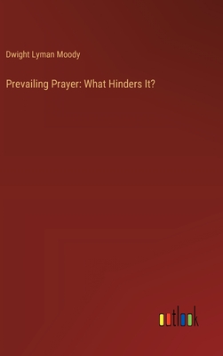 Prevailing Prayer: What Hinders It? - Moody, Dwight Lyman