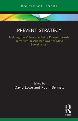 Prevent Strategy: Helping the Vulnerable Being Drawn Towards Terrorism or Another Layer of State Surveillance? - Lowe, David (Editor), and Bennett, Robin (Editor)