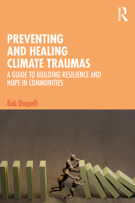 Preventing and Healing Climate Traumas: A Guide to Building Resilience and Hope in Communities - Doppelt, Bob