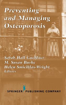 Preventing and Managing Osteoporosis - Gueldner, Sarah H, RN, Faan (Editor), and Burke, M Susan, MD (Editor), and Wright, Hellen-Smiciklas, PhD (Editor)