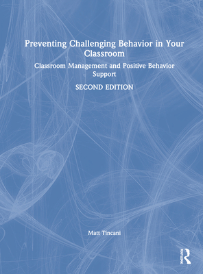 Preventing Challenging Behavior in Your Classroom: Classroom Management and Positive Behavior Support - Tincani, Matt